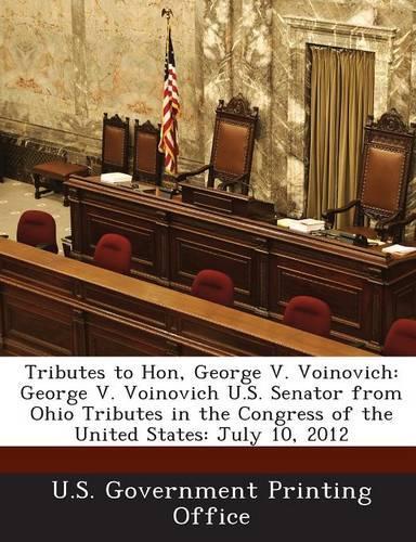 Tributes to Hon, George V. Voinovich: George V. Voinovich U.S. Senator from Ohio Tributes in the Congress of the United States: July 10, 2012(English)