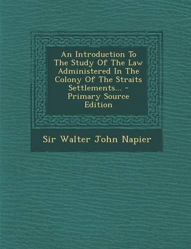 An Introduction to the Study of the Law Administered in the Colony of the Straits Settlements...