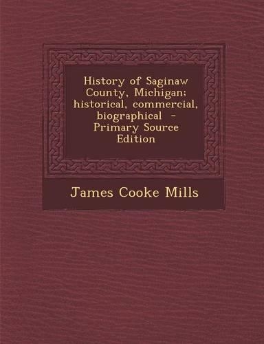 History of Saginaw County, Michigan; Historical, Commercial, Biographical