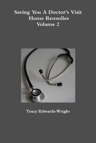 Saving You A Doctor's Visit: Home Remedies Volume 2: Home Remedies Volume 2