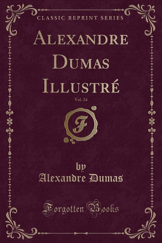 Alexandre Dumas Illustré, Vol. 24 (Classic Reprint): (French)