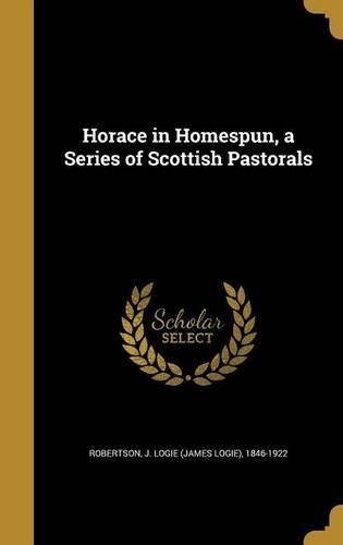 Horace in Homespun, a Series of Scottish Pastorals