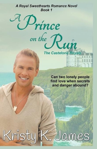 A Prince on the Run, The Casteloria Royals: (1 A Royal Sweethearts Romance Novel)