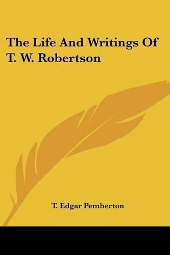 The Life And Writings Of T. W. Robertson