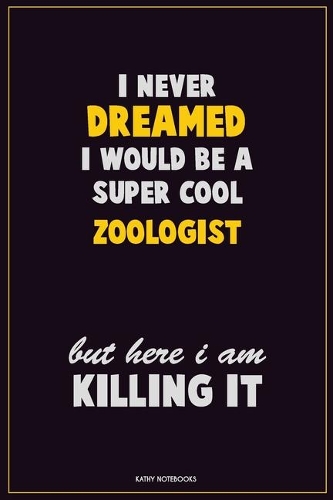 I Never Dreamed I would Be A Super Cool Zoologist But Here I Am Killing It