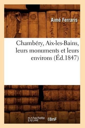 Chambéry, Aix-Les-Bains, Leurs Monuments Et Leurs Environs (Éd.1847): (Histoire)
