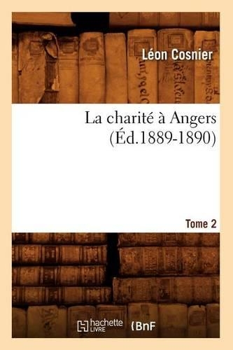 La Charité À Angers. Tome 2 (Éd.1889-1890): (Litterature)