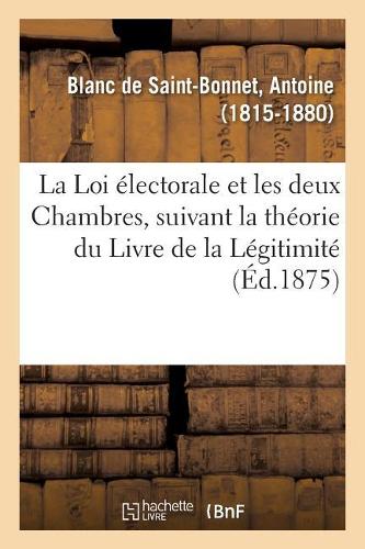 La Loi Électorale Et Les Deux Chambres, Suivant La Théorie Du Livre de la Légitimité
