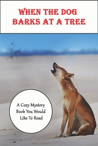 When The Dog Barks At A Tree_ A Cozy Mystery Book You Would Like To Read