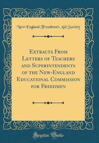 Extracts From Letters of Teachers and Superintendents of the New-England Educational Commission for Freedmen (Classic Reprint)
