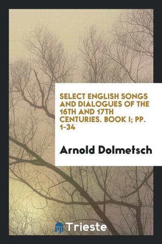 Select English Songs and Dialogues of the 16th and 17th Centuries