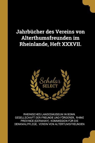 Jahrbücher des Vereins von Alterthumsfreunden im Rheinlande, Heft XXXVII.