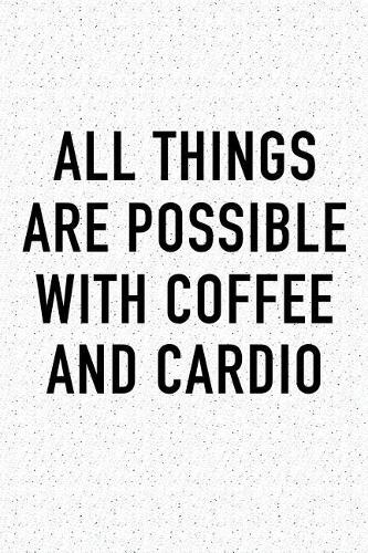 All Things Are Possible with Coffee and Cardio