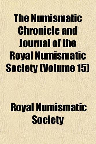The Numismatic Chronicle and Journal of the Royal Numismatic Society (Volume 15)