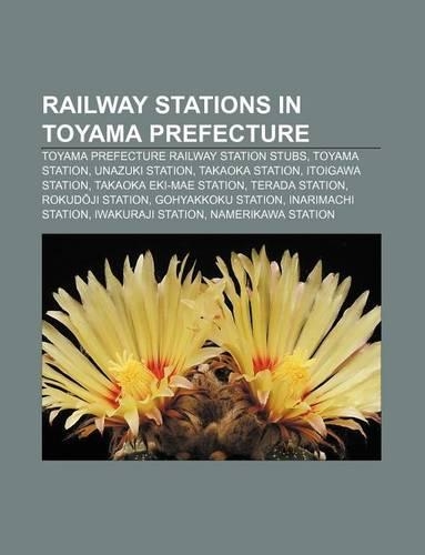 Railway Stations in Toyama Prefecture: Toyama Prefecture Railway Station Stubs, Toyama Station, Unazuki Station, Takaoka Station(English)