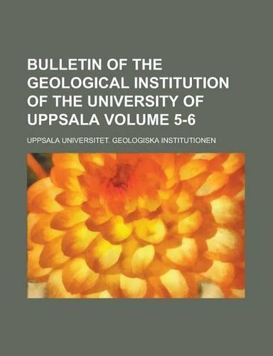 Bulletin of the Geological Institution of the University of Uppsala Volume 5-6