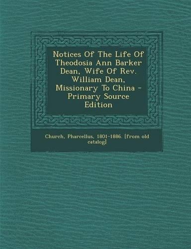 Notices of the Life of Theodosia Ann Barker Dean, Wife of REV. William Dean, Missionary to China: (English)
