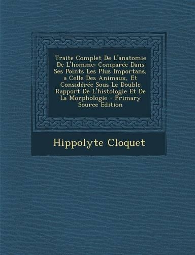Traite Complet De L'anatomie De L'homme: Comparée Dans Ses Points Les Plus Importans, a Celle Des Animaux, Et Considérée Sous Le Double Rapport De L'histologie Et De La Morphologie - Primar(French)