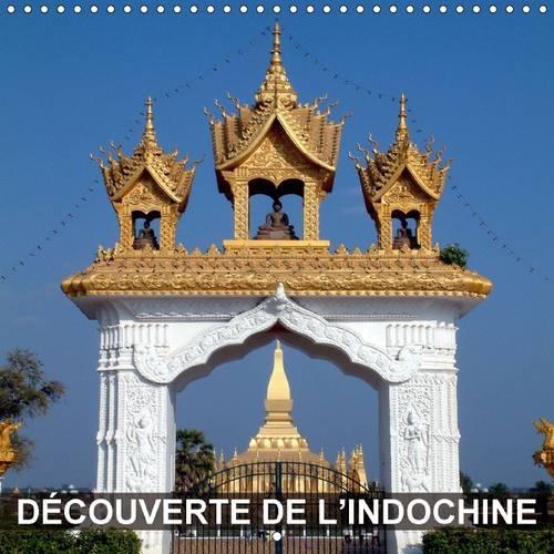 Decouverte de l'Indochine 2017: Cambodge, Laos et Vietnam - La Decouverte de la Diversite de l'Indochine(Calvendo Places)