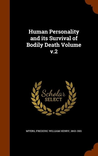 Human Personality and its Survival of Bodily Death Volume v.2