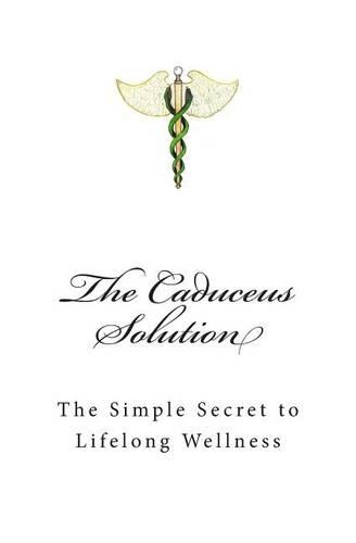 The Caduceus Solution: The Simple Secret to Lifelong Wellness(English)
