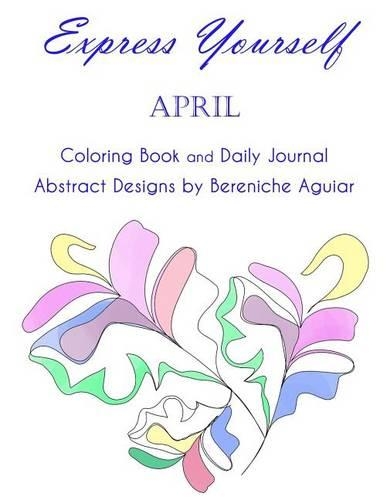 Express Yourself: Adult Coloring Book: April Daily Journal Abstract Designs by Bereniche Aguiar(Express Yourself)