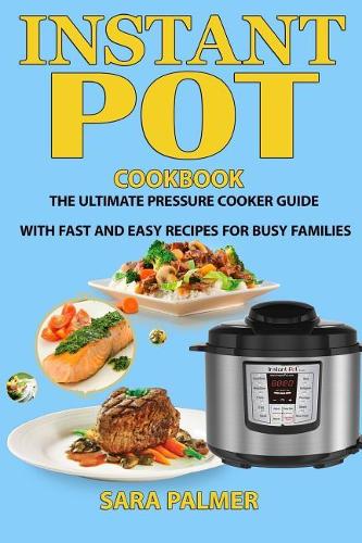 Instant Pot Cookbook: The Ultimate Pressure Cooker Guide with Fast and Easy Recipes for Busy Families