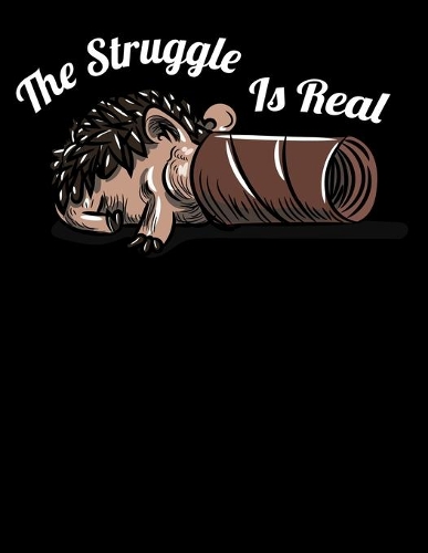 The Struggle Is Real: Dot Grid Notebook, Dotted Journal Pages For Notes, Bullet Planner Or Organizer For Hedgehog Lovers And Fans Of Cute And Funny Animals (8.5 x 11; 120