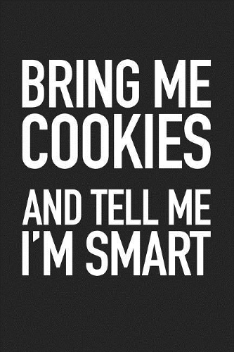 Bring Me Cookies and Tell Me I'm Smart
