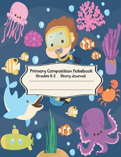 Primary Composition Notebook: Love the Sea Primary Composition Notebook Grades K-2 Story Journal: Picture Space and Dashed Midline Kindergarten to Early Childhood 110 Story Paper(1 Love the Sea)