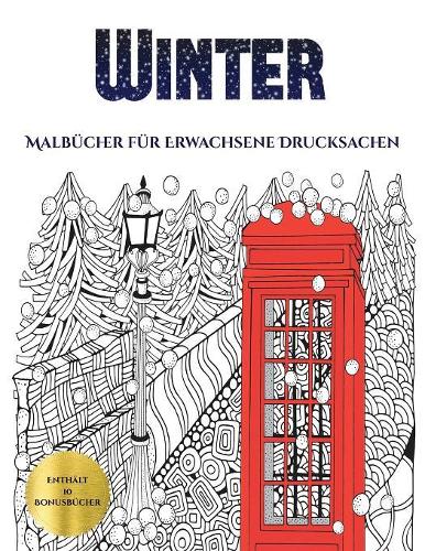 Malbücher für Erwachsene Drucksachen (Winter): Dieses Buch besteht aus 30 Malblätter, die zum Ausmalen, Einrahmen und/oder Meditieren verwendet werden können: Dieses Buch kann fotokopiert, gedruc(5 Malbücher Für Erwachsene Drucksachen)