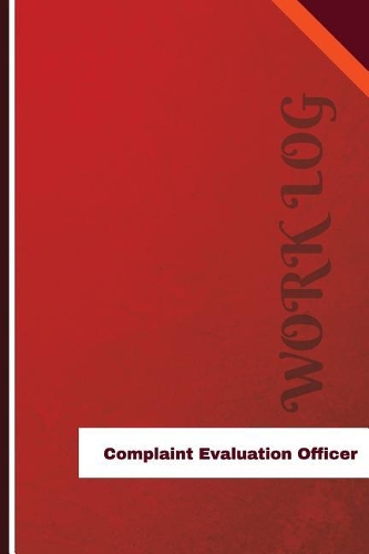 Complaint Evaluation Officer Work Log: Work Journal, Work Diary, Log - 126 pages, 6 x 9 inches(Orange Logs/Work Log)