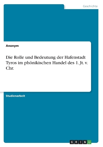 Die Rolle und Bedeutung der Hafenstadt Tyros im phönikischen Handel des 1. Jt. v. Chr.