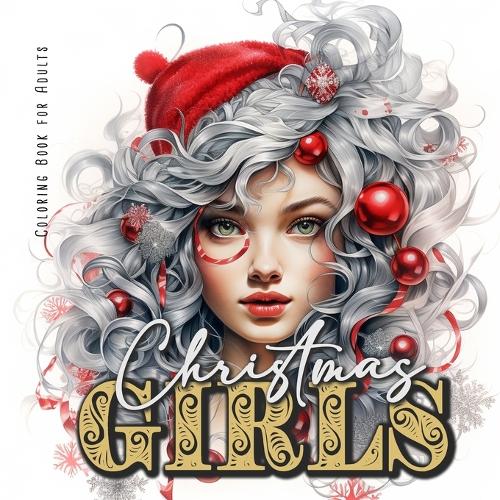 Christmas Girls Coloring Book for Adults: Portrait Coloring Book for adults grayscale christmas girls Coloring Book for teenagers lovely girl portraits with christmas decoration(14 Christmas Coloring Books)