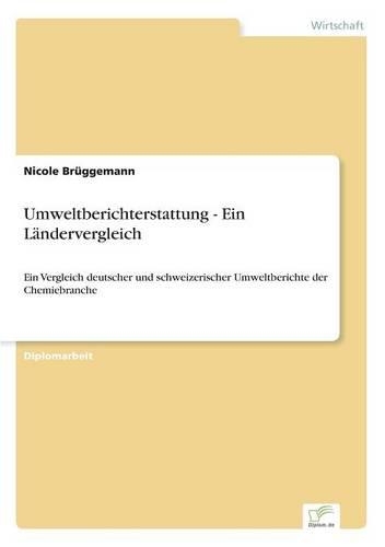Umweltberichterstattung - Ein Ländervergleich: Ein Vergleich deutscher und schweizerischer Umweltberichte der Chemiebranche(German)