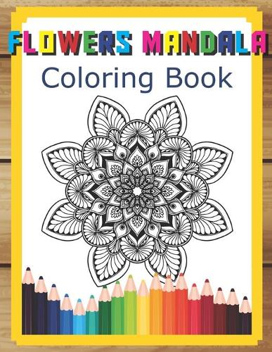 Flowers Mandala Coloring Book: Stress Relieving Flower Designs For Relaxation With Fun Easy Adult Coloring Book With Flower Collection(42 Flowers Mandala Coloring Book)