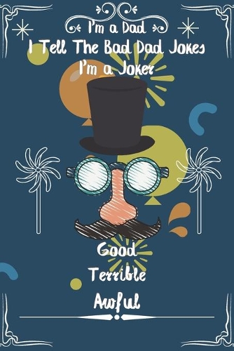 I'm a Dad I Tell The Bad Dad Jokes I'm a Joker