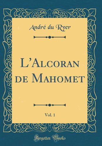 L'Alcoran de Mahomet, Vol. 1 (Classic Reprint)