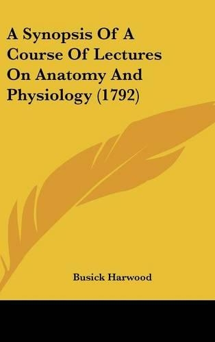 A Synopsis Of A Course Of Lectures On Anatomy And Physiology (1792)