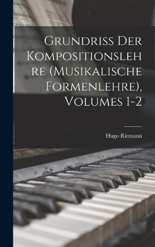 Grundriss Der Kompositionslehre (Musikalische Formenlehre), Volumes 1-2
