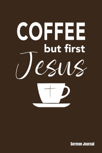 Coffee But First Jesus Sermon Journal