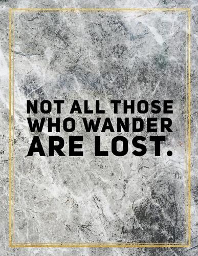Not all those who wander are lost.