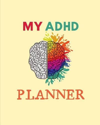 My ADHD Planner: Daily Weekly and Monthly Planner for Organizing Your Life