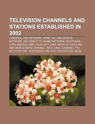 Television Channels and Stations Established in 2002: Cbeebies, Yes Network, Here!, G4, CBS Sports Network, Jml Direct TV, Anime Network(English)