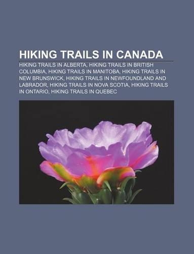 Hiking Trails in Canada: Hiking Trails in Alberta, Hiking Trails in British Columbia, Hiking Trails in Manitoba, Hiking Trails in New Brunswick(English)