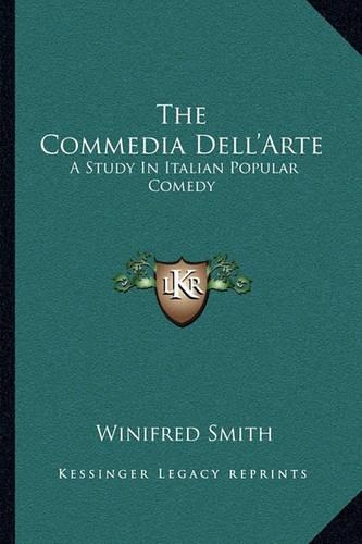 The Commedia Dell'Arte: A Study In Italian Popular Comedy