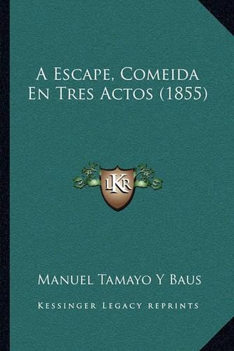 A Escape, Comeida En Tres Actos (1855): (Spanish)