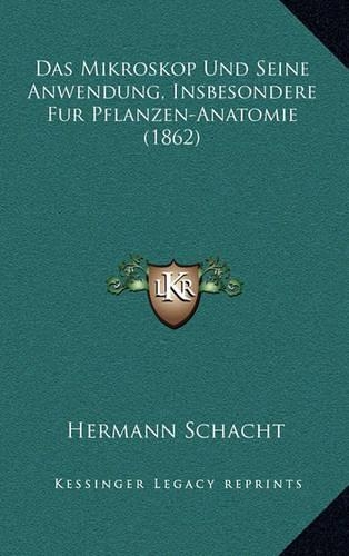 Das Mikroskop Und Seine Anwendung, Insbesondere Fur Pflanzen-Anatomie (1862)
