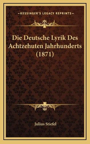 Die Deutsche Lyrik Des Achtzehuten Jahrhunderts (1871): (German)