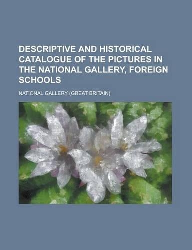 Descriptive and Historical Catalogue of the Pictures in the National Gallery, Foreign Schools: (English)